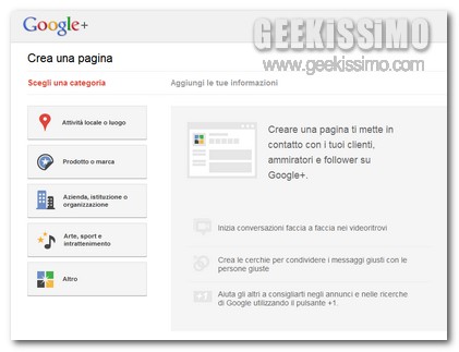 Google+ implementa una nuova funzione per le aziende permettendo ora di creare una pagina mediante cui promuovere prodotti, brand, imprese, siti web ed associazioni mettendosi in contatto con clienti, ammiratori e followers.
